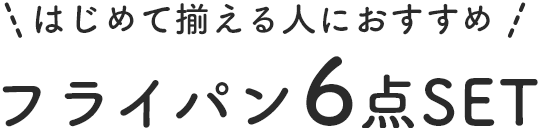 はじめて揃える人におすすめ！フライパン6点セット